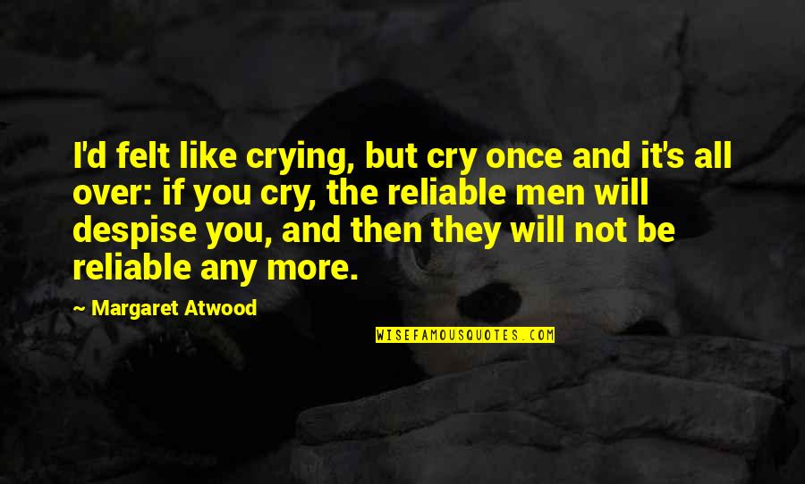 Reliable Quotes By Margaret Atwood: I'd felt like crying, but cry once and