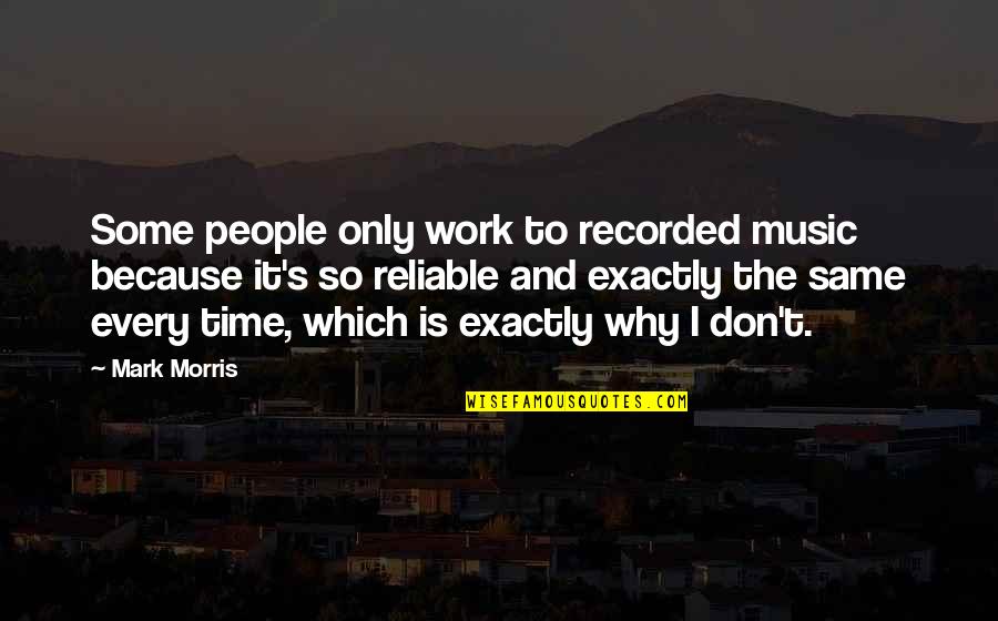 Reliable Quotes By Mark Morris: Some people only work to recorded music because