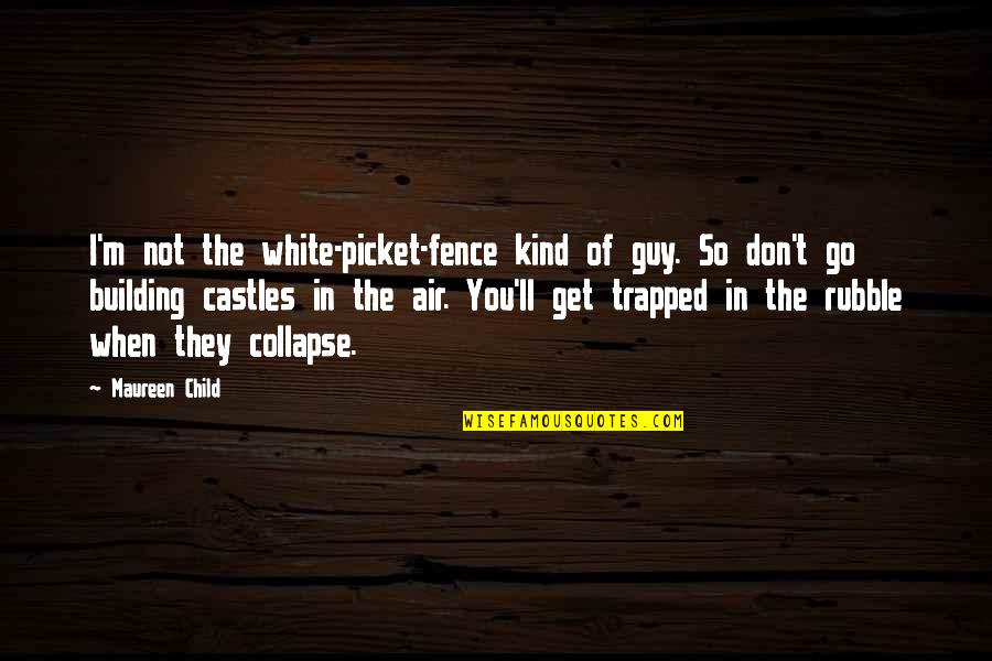 Reliable Quotes By Maureen Child: I'm not the white-picket-fence kind of guy. So