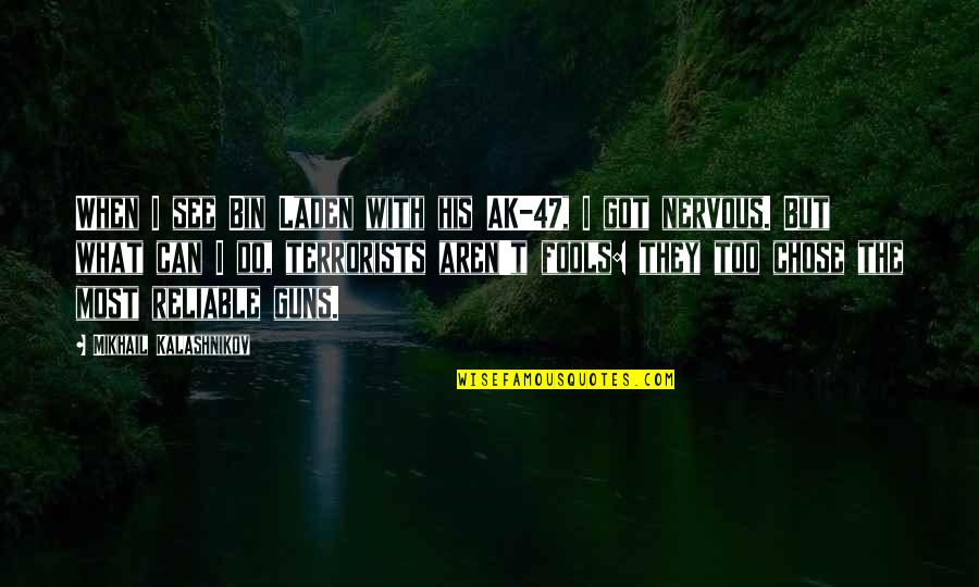 Reliable Quotes By Mikhail Kalashnikov: When I see Bin Laden with his AK-47,