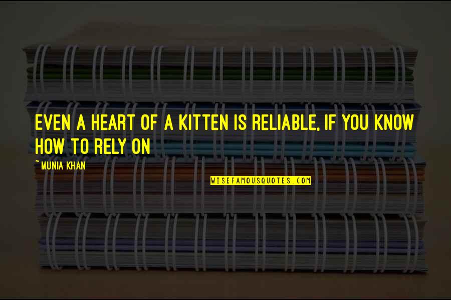 Reliable Quotes By Munia Khan: Even a heart of a kitten is reliable,