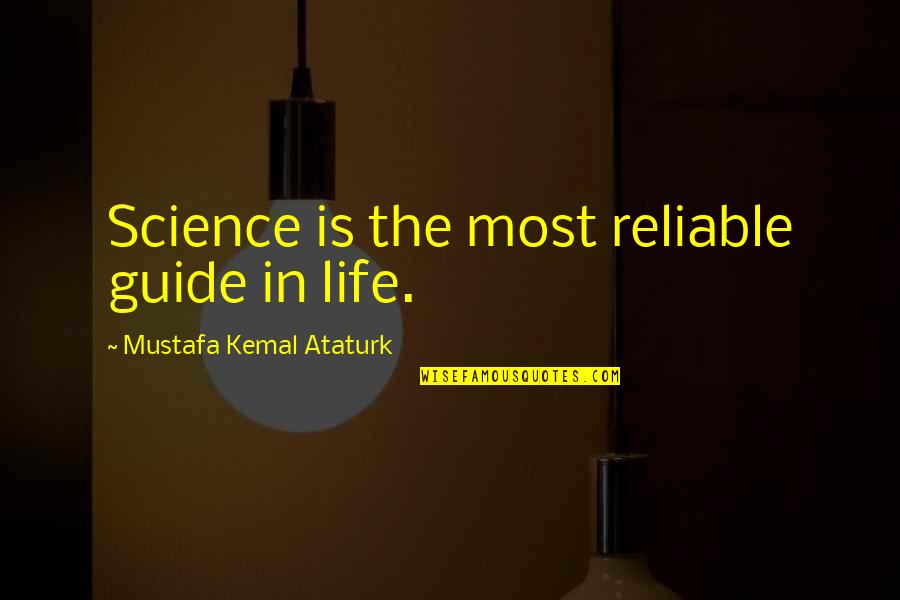 Reliable Quotes By Mustafa Kemal Ataturk: Science is the most reliable guide in life.
