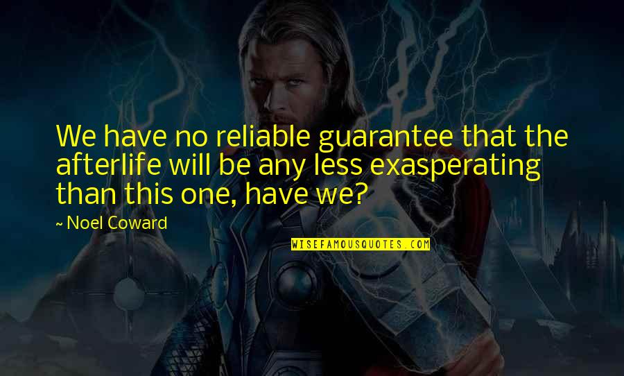 Reliable Quotes By Noel Coward: We have no reliable guarantee that the afterlife