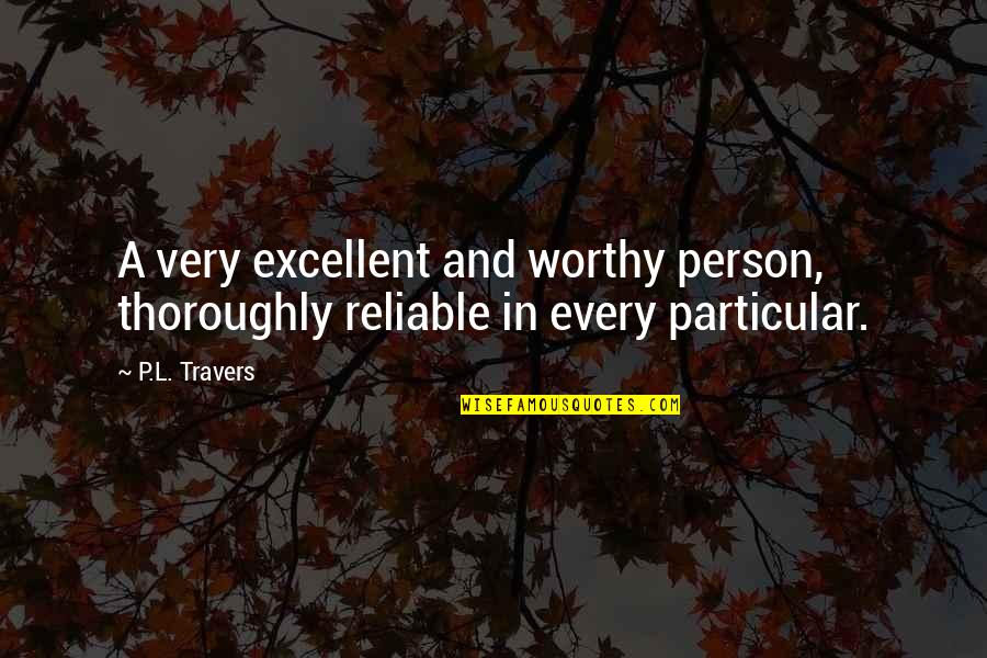 Reliable Quotes By P.L. Travers: A very excellent and worthy person, thoroughly reliable