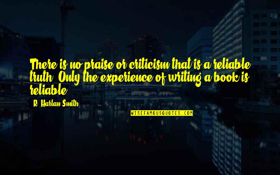 Reliable Quotes By R. Harlan Smith: There is no praise or criticism that is