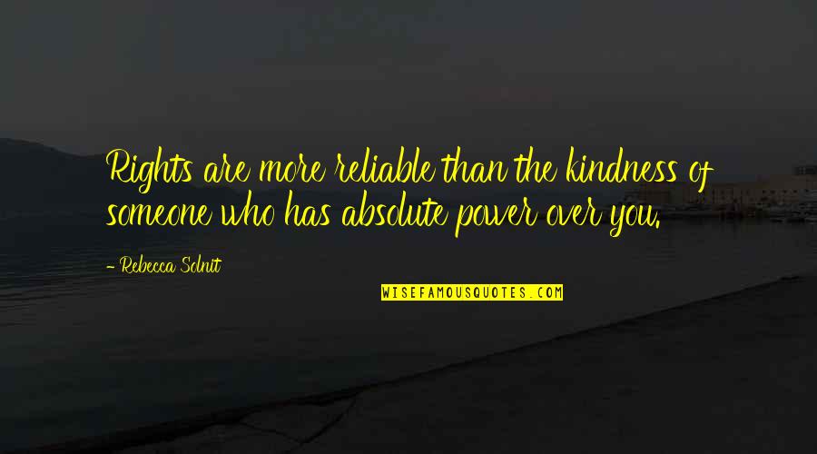 Reliable Quotes By Rebecca Solnit: Rights are more reliable than the kindness of