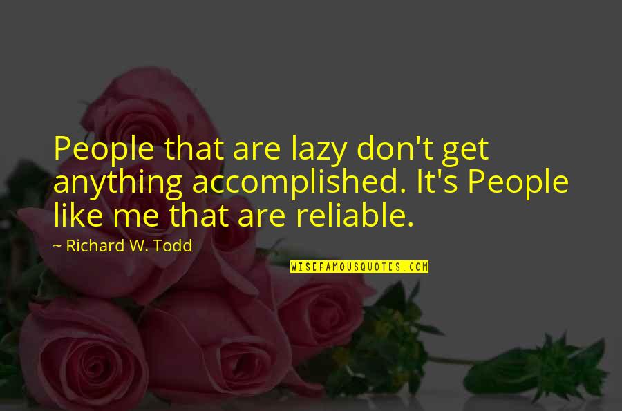 Reliable Quotes By Richard W. Todd: People that are lazy don't get anything accomplished.