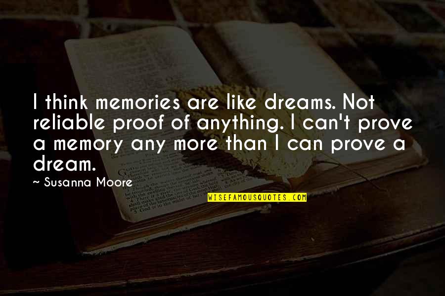 Reliable Quotes By Susanna Moore: I think memories are like dreams. Not reliable