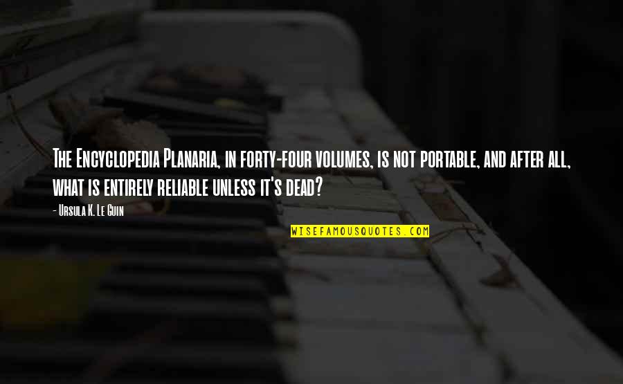 Reliable Quotes By Ursula K. Le Guin: The Encyclopedia Planaria, in forty-four volumes, is not
