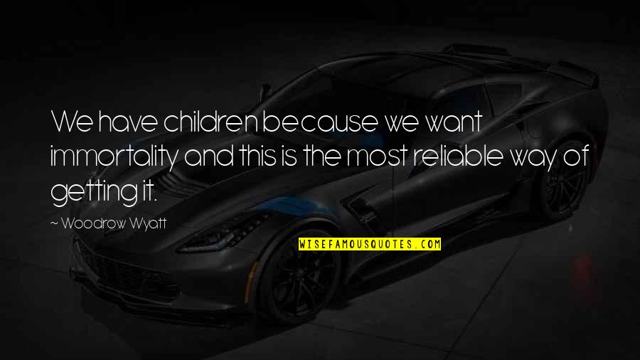 Reliable Quotes By Woodrow Wyatt: We have children because we want immortality and