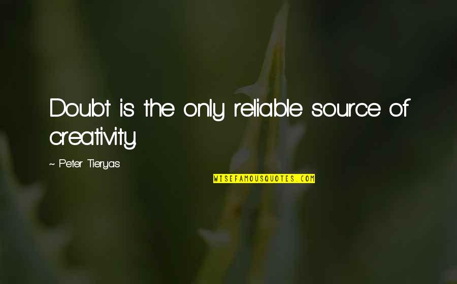 Reliable Source Quotes By Peter Tieryas: Doubt is the only reliable source of creativity.