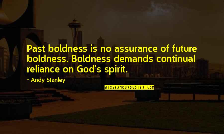 Reliance On God Quotes By Andy Stanley: Past boldness is no assurance of future boldness.