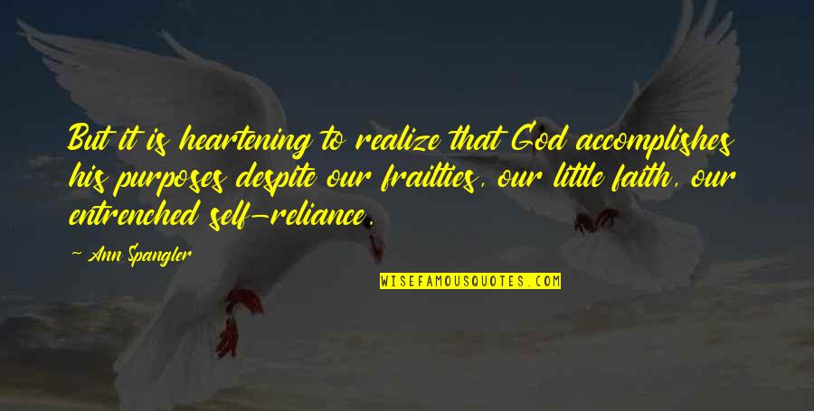 Reliance On God Quotes By Ann Spangler: But it is heartening to realize that God Reliance On God Quotes By Ann Spangler: But it is heartening to realize that God