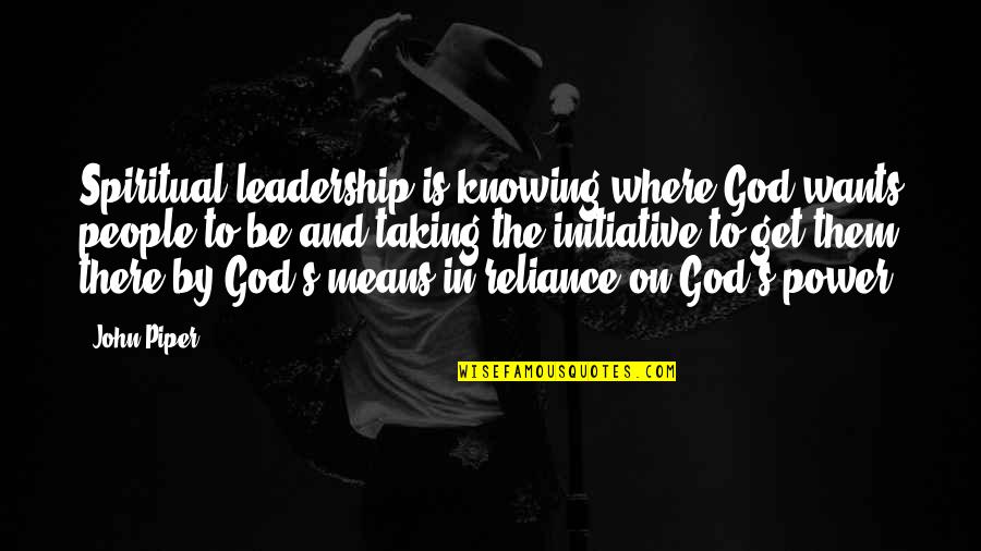 Reliance On God Quotes By John Piper: Spiritual leadership is knowing where God wants people