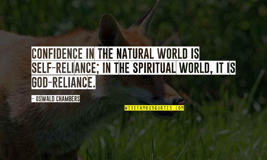 Reliance On God Quotes By Oswald Chambers: Confidence in the natural world is self-reliance; in Reliance On God Quotes By Oswald Chambers: Confidence in the natural world is self-reliance; in
