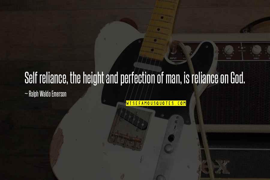 Reliance On God Quotes By Ralph Waldo Emerson: Self reliance, the height and perfection of man, Reliance On God Quotes By Ralph Waldo Emerson: Self reliance, the height and perfection of man,