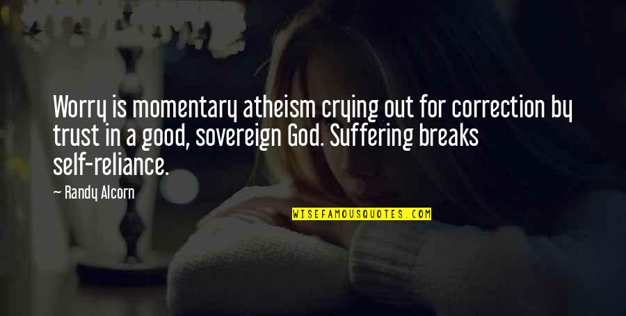 Reliance On God Quotes By Randy Alcorn: Worry is momentary atheism crying out for correction