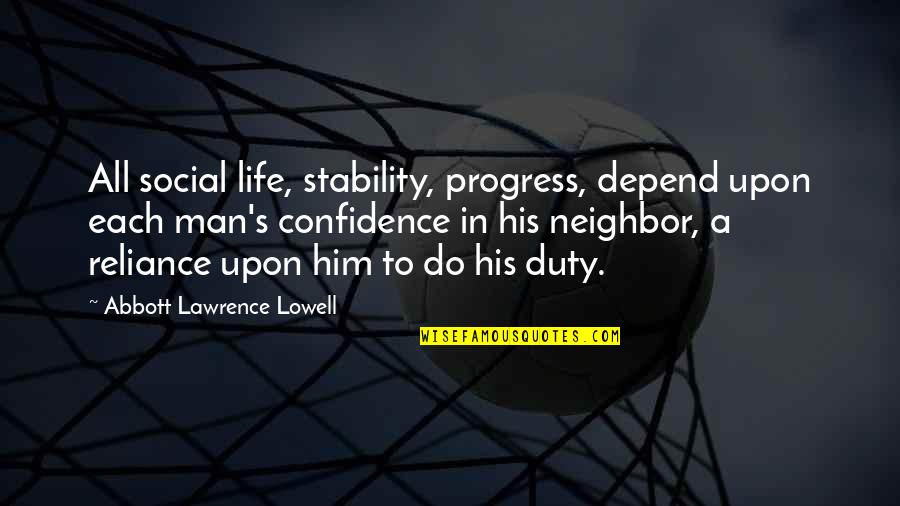 Reliance Quotes By Abbott Lawrence Lowell: All social life, stability, progress, depend upon each