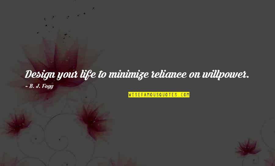 Reliance Quotes By B. J. Fogg: Design your life to minimize reliance on willpower.