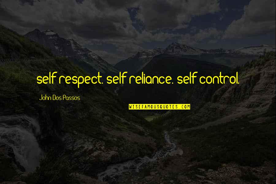 Reliance Quotes By John Dos Passos: self respect. self reliance. self control.
