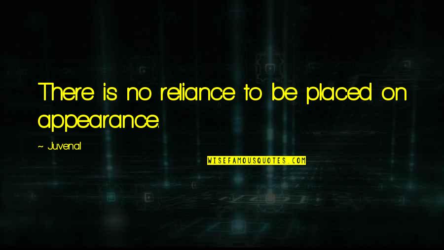 Reliance Quotes By Juvenal: There is no reliance to be placed on