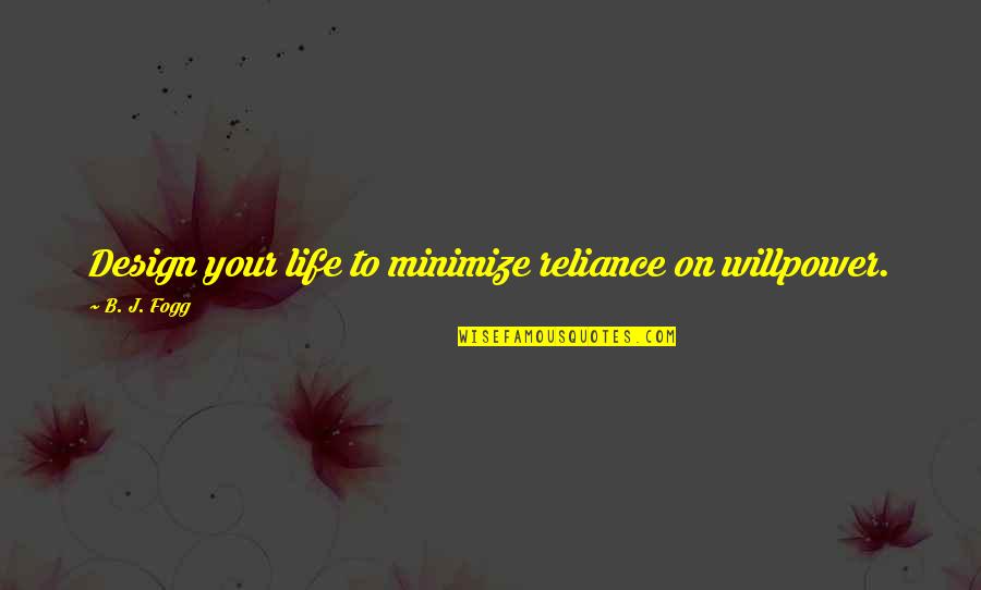Reliance's Quotes By B. J. Fogg: Design your life to minimize reliance on willpower.