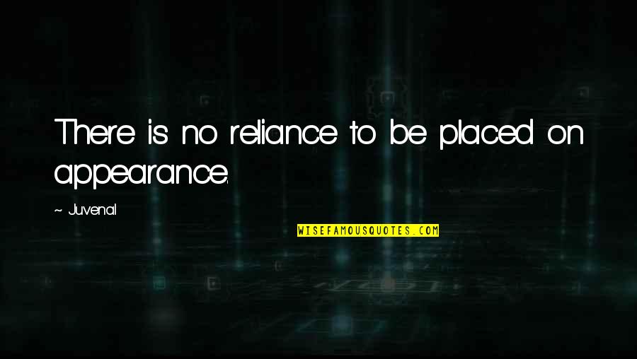 Reliance's Quotes By Juvenal: There is no reliance to be placed on