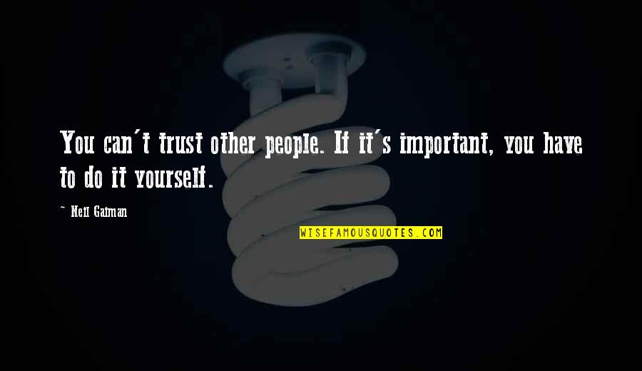 Reliance's Quotes By Neil Gaiman: You can't trust other people. If it's important,