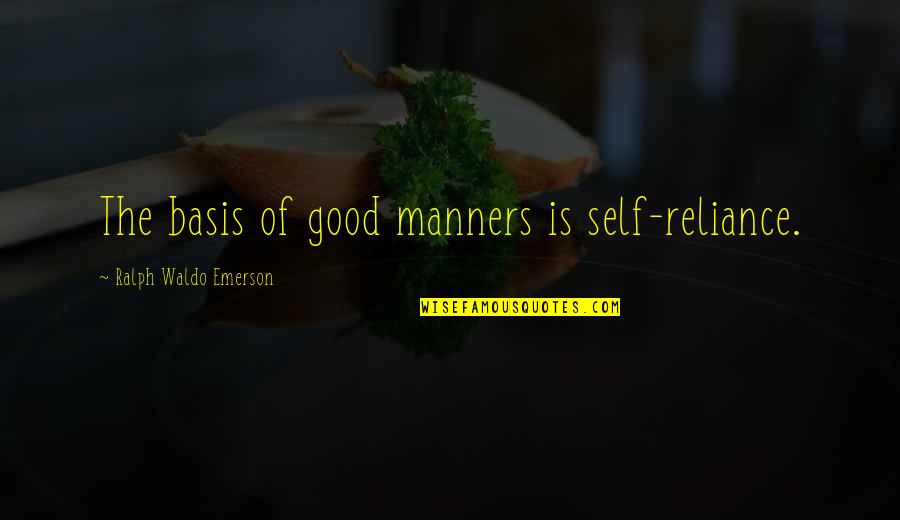 Reliance's Quotes By Ralph Waldo Emerson: The basis of good manners is self-reliance.