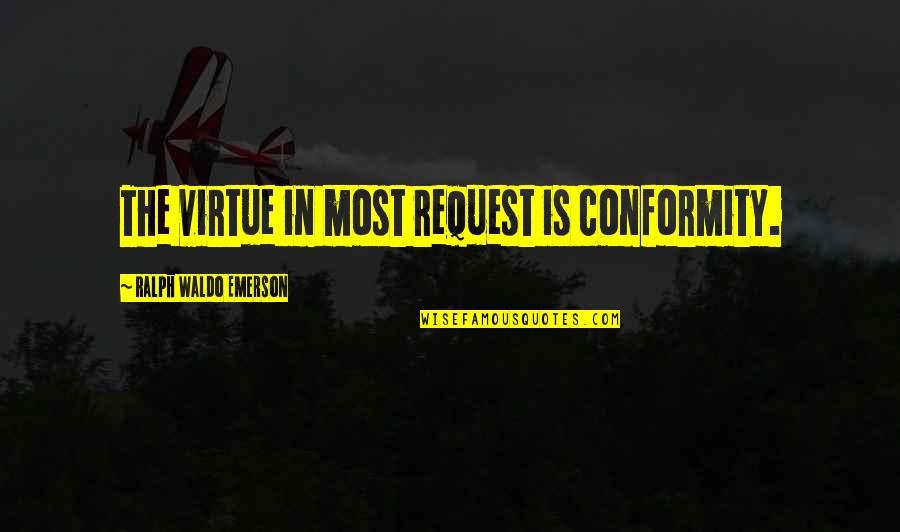 Reliance's Quotes By Ralph Waldo Emerson: The virtue in most request is conformity.