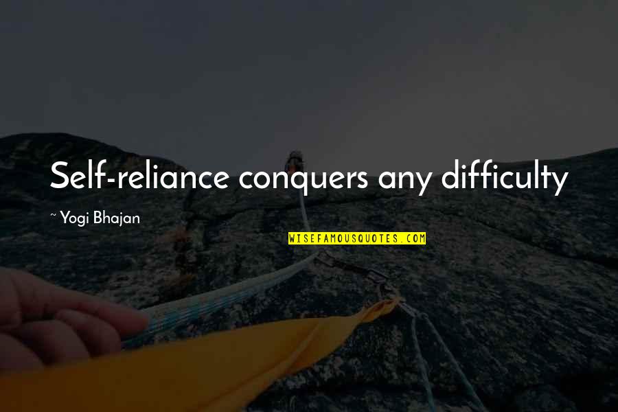 Reliance's Quotes By Yogi Bhajan: Self-reliance conquers any difficulty