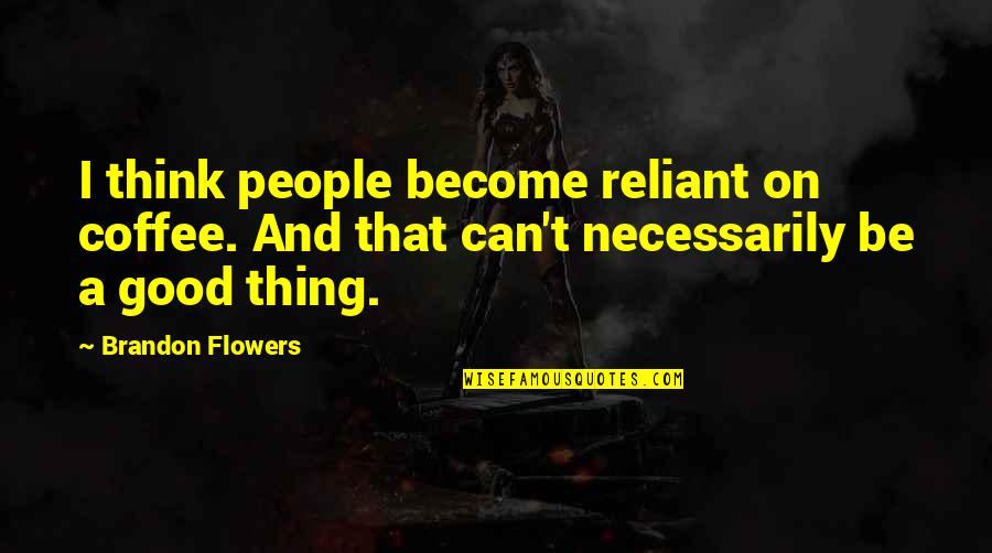 Reliant Quotes By Brandon Flowers: I think people become reliant on coffee. And