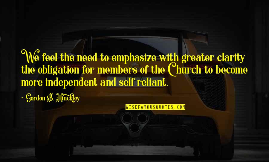 Reliant Quotes By Gordon B. Hinckley: We feel the need to emphasize with greater