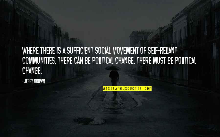 Reliant Quotes By Jerry Brown: Where there is a sufficient social movement of