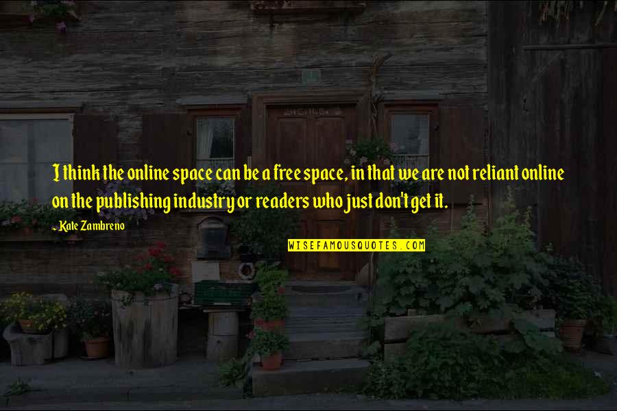 Reliant Quotes By Kate Zambreno: I think the online space can be a