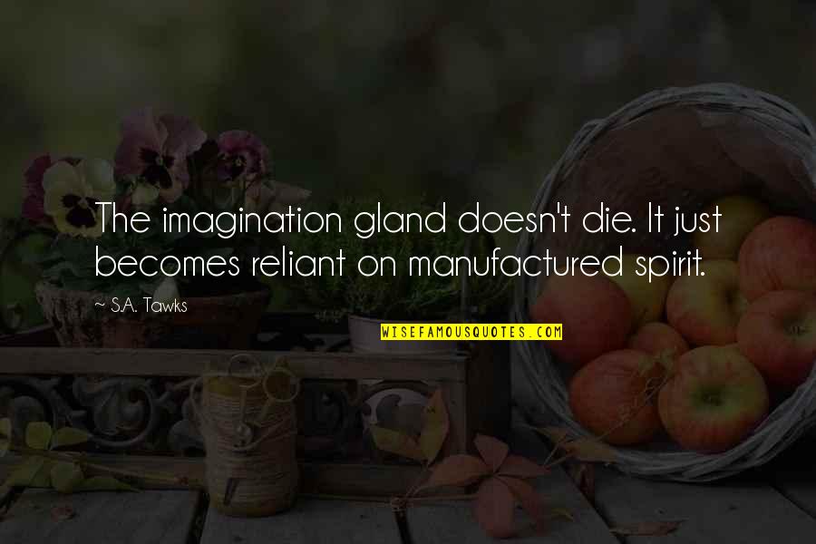 Reliant Quotes By S.A. Tawks: The imagination gland doesn't die. It just becomes
