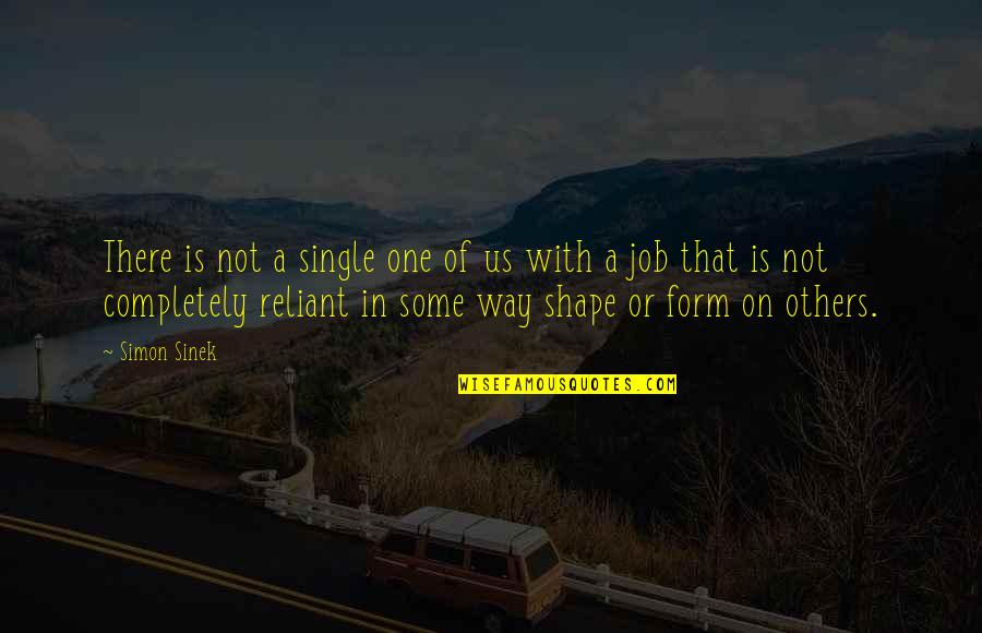 Reliant Quotes By Simon Sinek: There is not a single one of us