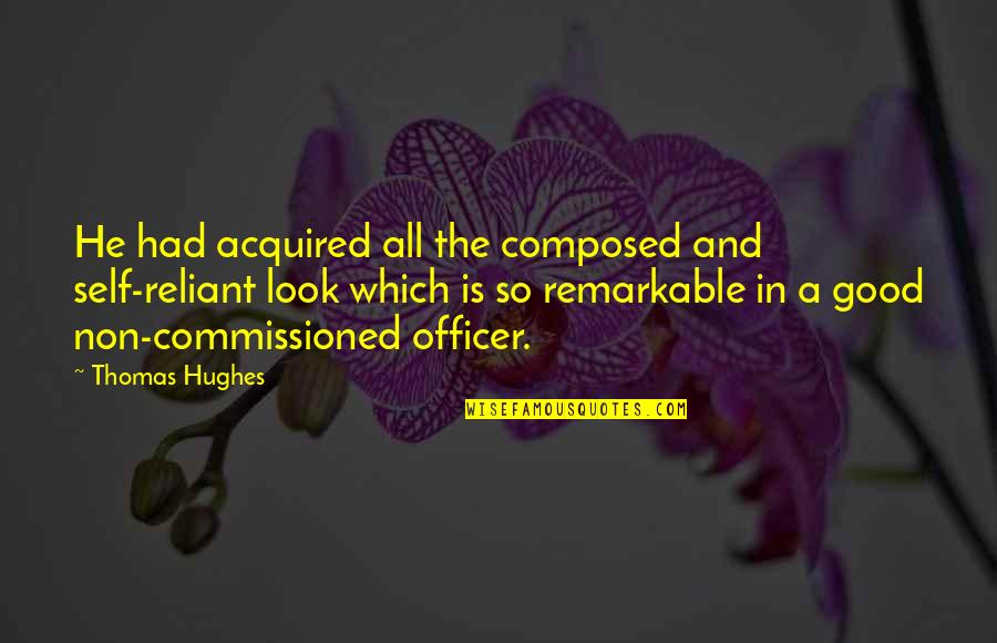 Reliant Quotes By Thomas Hughes: He had acquired all the composed and self-reliant
