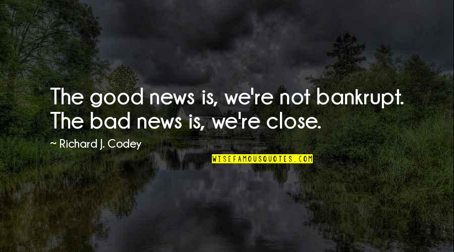 Relicha Quotes By Richard J. Codey: The good news is, we're not bankrupt. The
