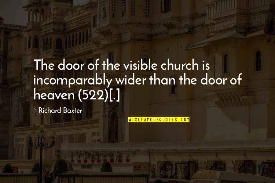 Relics And Rarities Quotes By Richard Baxter: The door of the visible church is incomparably