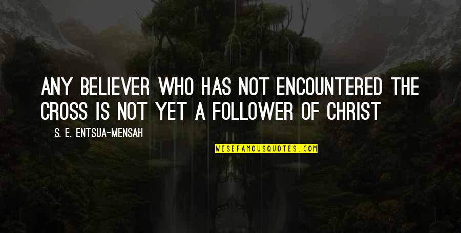 Relictum Dicolatin Quotes By S. E. Entsua-Mensah: Any believer who has not encountered the Cross Relictum Dicolatin Quotes By S. E. Entsua-Mensah: Any believer who has not encountered the Cross
