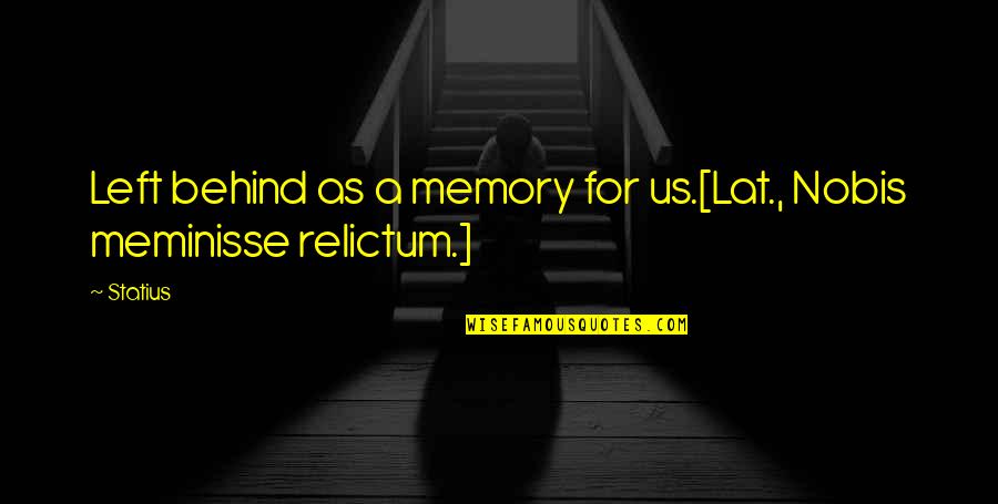 Relictum Quotes By Statius: Left behind as a memory for us.[Lat., Nobis