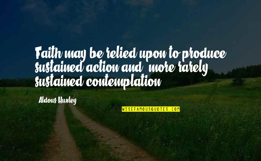 Relied Quotes By Aldous Huxley: Faith may be relied upon to produce sustained