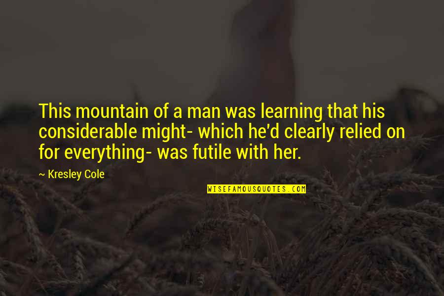 Relied Quotes By Kresley Cole: This mountain of a man was learning that