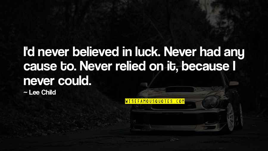 Relied Quotes By Lee Child: I'd never believed in luck. Never had any