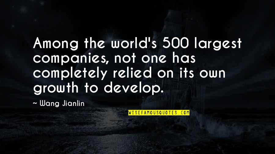 Relied Quotes By Wang Jianlin: Among the world's 500 largest companies, not one