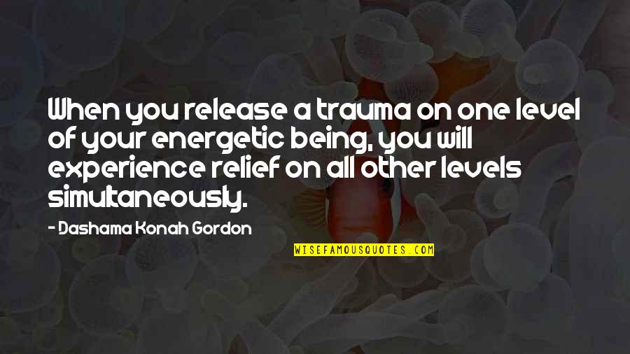 Relief And Happiness Quotes By Dashama Konah Gordon: When you release a trauma on one level