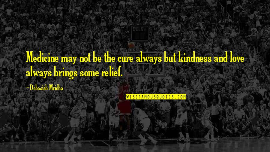Relief And Happiness Quotes By Debasish Mridha: Medicine may not be the cure always but Relief And Happiness Quotes By Debasish Mridha: Medicine may not be the cure always but