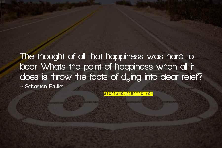 Relief And Happiness Quotes By Sebastian Faulks: The thought of all that happiness was hard