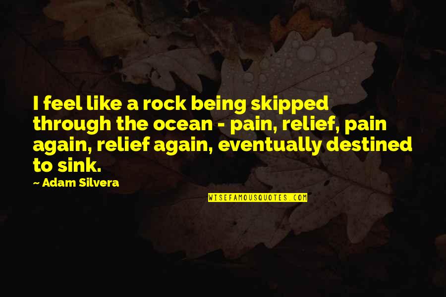 Relief From Pain Quotes By Adam Silvera: I feel like a rock being skipped through
